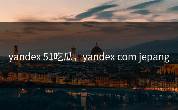 yandex 51吃瓜，yandex com jepang